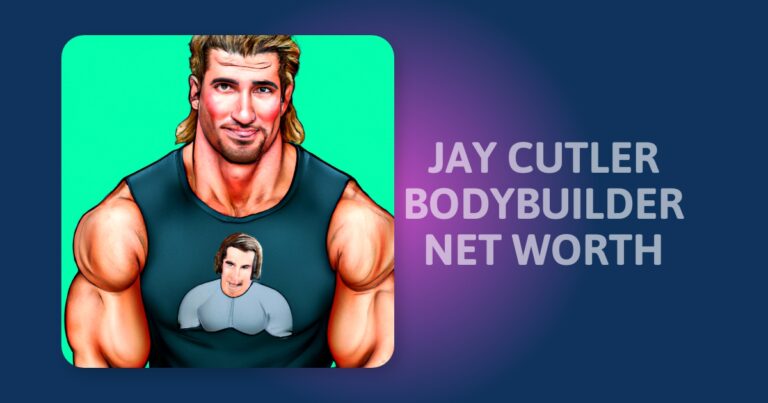 Uncovering Jay Cutler’s Bodybuilding Net Worth: What You Need To Know
